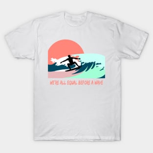 We are all equal before the wave. Surfer on board quote T-Shirt